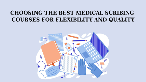 Choosing-the-Best-Medical-Scribing-Courses-for-Flexibility-and-Quality.png