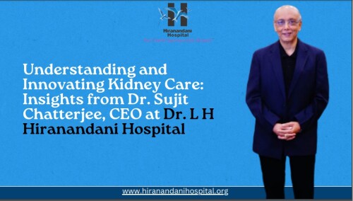 Understanding-and-Innovating-Kidney-Care-Insights-from-Dr.-Sujit-Chatterjee-CEO-at-Dr.-L-H-Hiranandani-Hospital.jpg