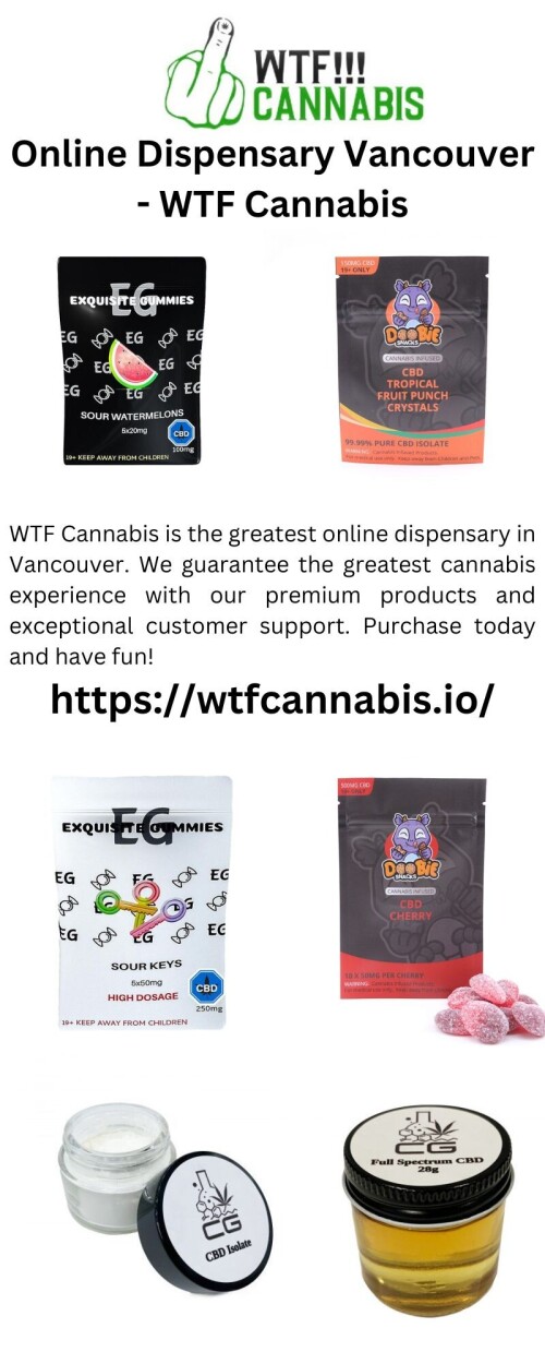WTF Cannabis is the greatest online dispensary in Vancouver. We guarantee the greatest cannabis experience with our premium products and exceptional customer support. Purchase today and have fun!

https://wtfcannabis.io/