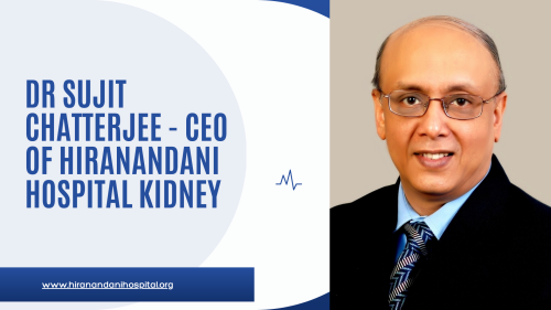 Dr Sujit Chatterjee CEO of Hiranandani Hospital Kidney