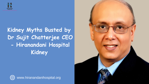 Kidney-Myths-Busted-by-Dr-Sujit-Chatterjee-CEO---Hiranandani-Hospital-Kidney.png