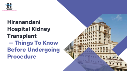 Hiranandani Hospital Kidney Transplant — Things To Know Before Undergoing Procedure