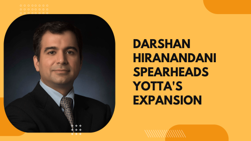 Darshan Hiranandani Spearheads Yotta's Expansion