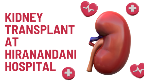 Kidney Transplant At Hiranandani Hospital My Experience