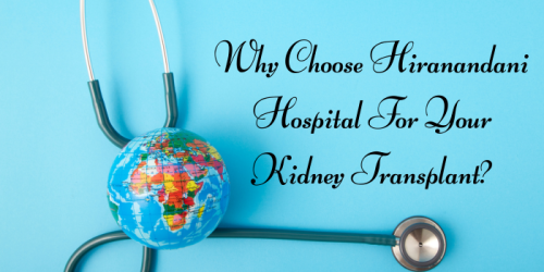 Why Choose Hiranandani Hospital For Your Kidney Transplant