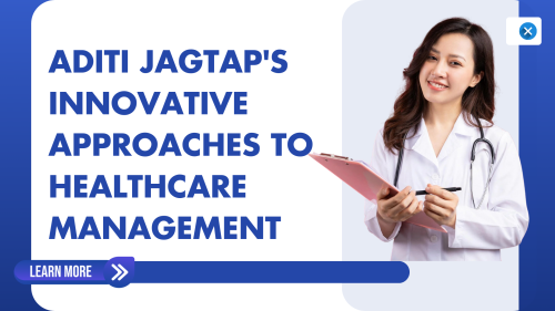 Aditi Jagtap's Innovative Approaches to Healthcare Management