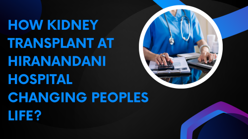 How-Kidney-Transplant-At-Hiranandani-Hospital-Is-Changing-Peoples-Life.png