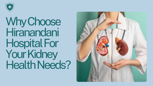 Why-Choose-Hiranandani-Hospital-For-Your-Kidney-Health-Needs-1.png