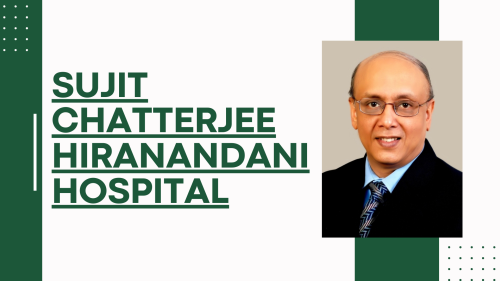 Sujit Chatterjee At Hiranandani hospital As A CEO