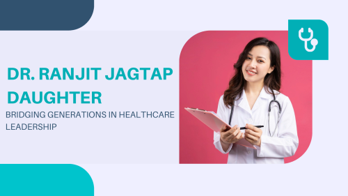 Dr.-Ranjit-Jagtap-Daughter-Bridging-Generations-in-Healthcare-Leadership.png