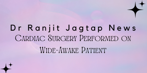 Dr-Ranjit-Jagtap-News---Cardiac-Surgery-Performed-on-Wide-Awake-Patient.png