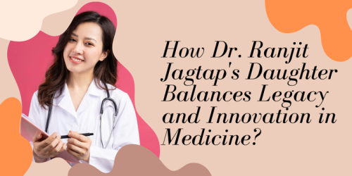 How-Dr.-Ranjit-Jagtaps-Daughter-Balances-Legacy-and-Innovation-in-Medicine.png